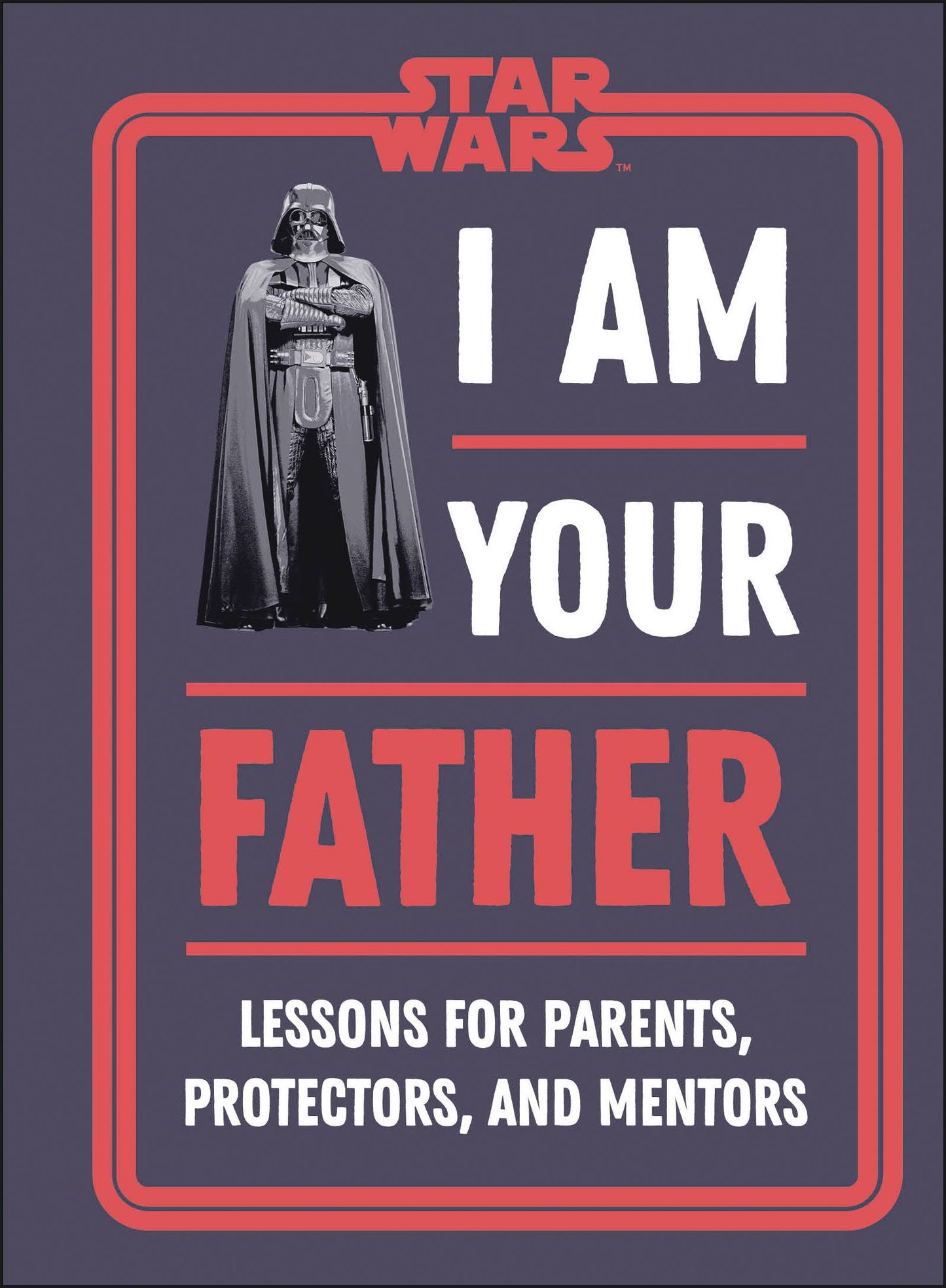 Star Wars I Am Your Father: Lessons For Parents, Protectors, and Mentors
