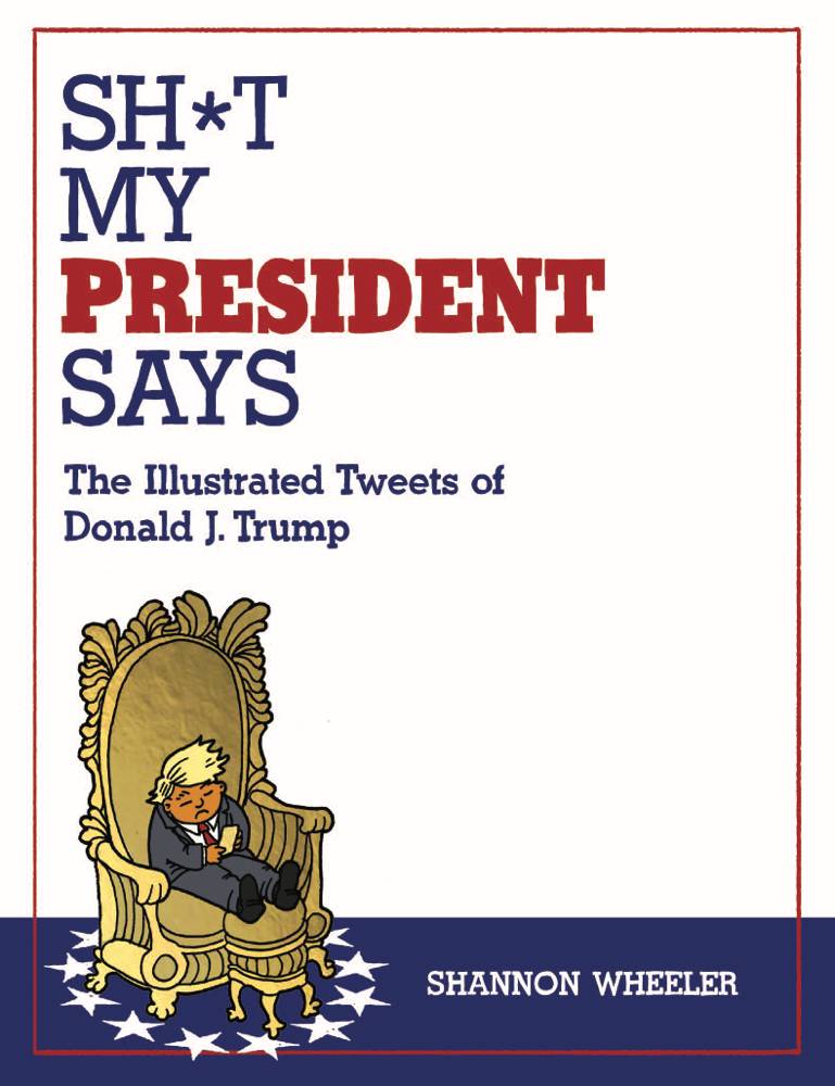 Sh*t My President Says: The Illustrated Tweets of Donald Trump