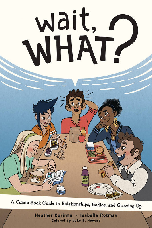 Wait What? A Comic Book Guide To Relationships Bodies and Growing Up